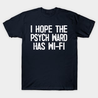 I Hope The Psych Ward Has Wi-Fi T-Shirt